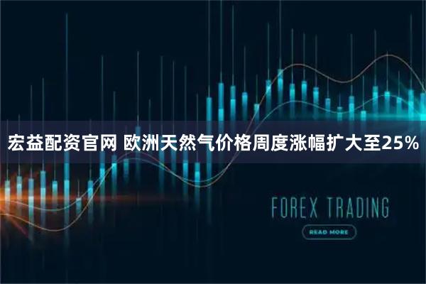 宏益配资官网 欧洲天然气价格周度涨幅扩大至25%